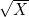 \sqrt{X}