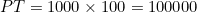 PT = 1000 \times 100 = 100000