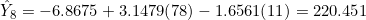 \hat{Y}_8 = -6.8675 + 3.1479(78) - 1.6561(11) = 220.451