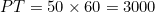 PT = 50 \times 60 = 3000