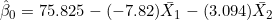 \hat{\beta}_0 = 75.825 - (-7.82)\bar{X}_1 - (3.094)\bar{X}_2