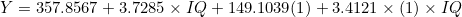 Y = 357.8567 + 3.7285 \times IQ + 149.1039(1) + 3.4121 \times (1) \times IQ