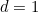 d = 1