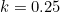 k = 0.25