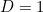 D=1
