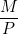 \dfrac{M}{P}