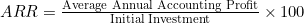 ARR = \frac{\text{Average Annual Accounting Profit}}{\text{Initial Investment}} \times 100