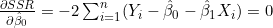 \frac{\partial SSR}{\partial \hat{\beta}_0} = -2 \sum_{i=1}^{n} (Y_i - \hat{\beta}_0 - \hat{\beta}_1 X_i) = 0
