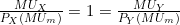 \frac{MU_X}{P_X(MU_m)} = 1 = \frac{MU_Y}{P_Y(MU_m)}