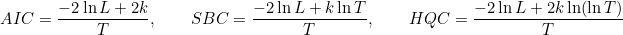 \[AIC = \frac{-2\ln L + 2k}{T}, \qquad SBC = \frac{-2\ln L + k\ln T}{T}, \qquad HQC = \frac{-2\ln L + 2k\ln(\ln T)}{T}\]
