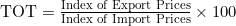 \text{TOT} = \frac{\text{Index of Export Prices}}{\text{Index of Import Prices}} \times 100
