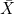 \bar{X}