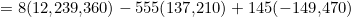 = 8(12{,}239{,}360) - 555(137{,}210) + 145(-149{,}470)