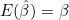 E(\hat{\beta})=\beta