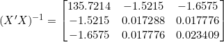 Rendered by QuickLaTeX.com (X'X)^{-1} = \begin{bmatrix} 135.7214 & -1.5215 & -1.6575 \\ -1.5215 & 0.017288 & 0.017776 \\ -1.6575 & 0.017776 & 0.023409 \end{bmatrix}
