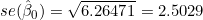 se(\hat{\beta}_0) = \sqrt{6.26471} = 2.5029