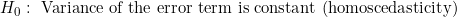 H_0:\ \text{Variance of the error term is constant (homoscedasticity)}