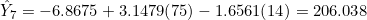 \hat{Y}_7 = -6.8675 + 3.1479(75) - 1.6561(14) = 206.038