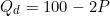 \[Q_d = 100 - 2P\]
