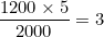 \dfrac{1200 \times 5}{2000} = 3