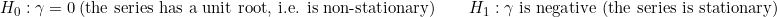 \[H_0: \gamma = 0 \ \text{(the series has a unit root, i.e. is non-stationary)} \qquad H_1: \gamma \text{ is negative (the series is stationary)}\]