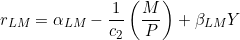 \[r_{LM} = \alpha_{LM} - \frac{1}{c_{2}}\left(\frac{M}{P}\right) + \beta_{LM}Y\]