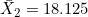 \bar{X}_2 = 18.125