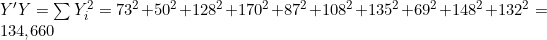 Y'Y = \sum Y_i^2 = 73^2+50^2+128^2+170^2+87^2+108^2+135^2+69^2+148^2+132^2 = 134{,}660