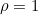 \rho=1