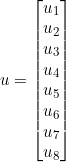 Rendered by QuickLaTeX.com u = \begin{bmatrix} u_1 \\ u_2 \\ u_3 \\ u_4 \\ u_5 \\ u_6 \\ u_7 \\ u_8 \end{bmatrix}