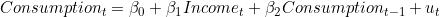 Consumption_t = \beta_0 + \beta_1 Income_t + \beta_2 Consumption_{t-1} + u_t