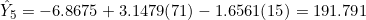 \hat{Y}_5 = -6.8675 + 3.1479(71) - 1.6561(15) = 191.791