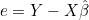 e = Y - X\hat{\beta}