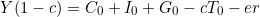 \[ Y(1 - c) = C_0 + I_0 + G_0 - cT_0 - er \]