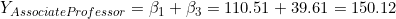 Y_{AssociateProfessor} = \beta_1 + \beta_3 = 110.51 + 39.61 = 150.12