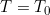 T = T_0