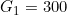 G_1 = 300