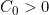 C_0 > 0