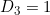 D_3 = 1