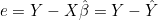 e = Y - X\hat{\beta} = Y - \hat{Y}