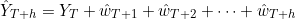 \[\hat{Y}_{T+h} = Y_T + \hat{w}_{T+1} + \hat{w}_{T+2} + \cdots + \hat{w}_{T+h}\]