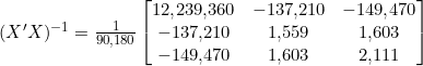 Rendered by QuickLaTeX.com (X'X)^{-1} = \frac{1}{90{,}180}\begin{bmatrix} 12{,}239{,}360 & -137{,}210 & -149{,}470 \\ -137{,}210 & 1{,}559 & 1{,}603 \\ -149{,}470 & 1{,}603 & 2{,}111 \end{bmatrix}