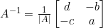 A^{-1} = \frac{1}{|A|}\begin{bmatrix} d & -b \\ -c & a \end{bmatrix}