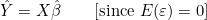 \hat{Y}=X\hat{\beta}\qquad\text{[since }E(\varepsilon)=0\text{]}