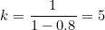 \[k = \frac{1}{1-0.8} = 5\]