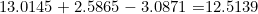 13.0145 + 2.5865 - 3.0871 = $12.5139