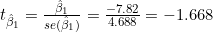 t_{\hat{\beta}_1} = \frac{\hat{\beta}_1}{se(\hat{\beta}_1)} = \frac{-7.82}{4.688} = -1.668