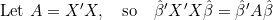 \text{Let }A=X'X,\quad\text{so}\quad\hat{\beta}'X'X\hat{\beta}=\hat{\beta}'A\hat{\beta}