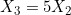 X_3 = 5X_2