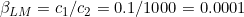 \beta_{LM} = c_{1}/c_{2} = 0.1/1000 = 0.0001